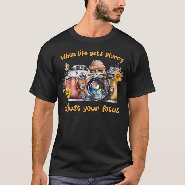 When Life Gets Blurry Adjust Your Focus Cute Camer T-Shirt (Front)