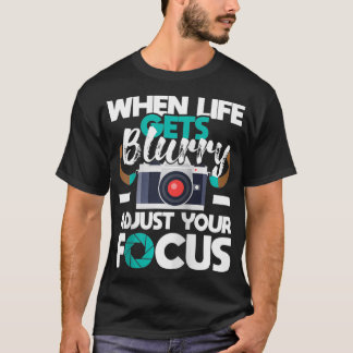 When Life Gets Blurry  Photographer Camera Photogr T-Shirt