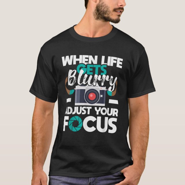 When Life Gets Blurry Photographer Camera Photogra T-Shirt (Front)
