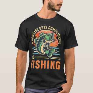 When life gets complicated I go fishing Fisher T-Shirt