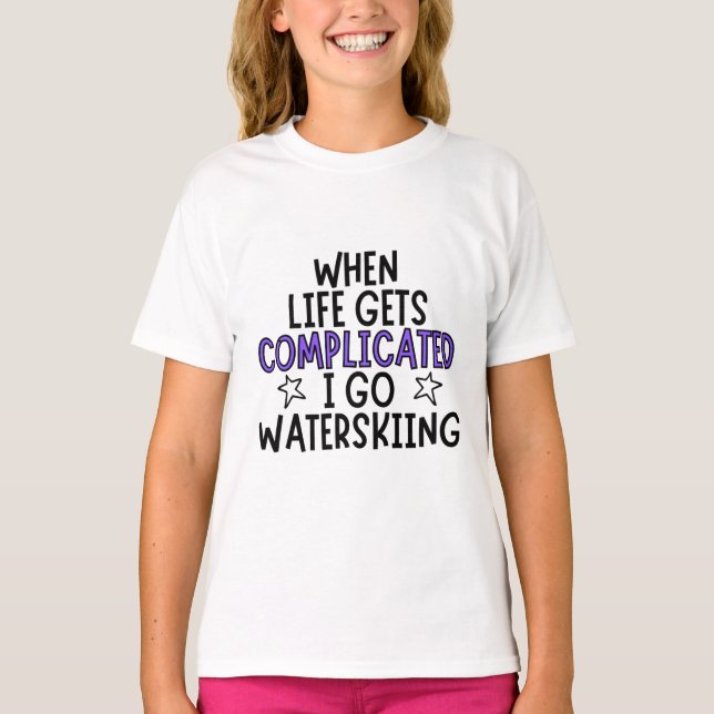 When life gets complicated I go waterskiing. T-Shirt (Front)