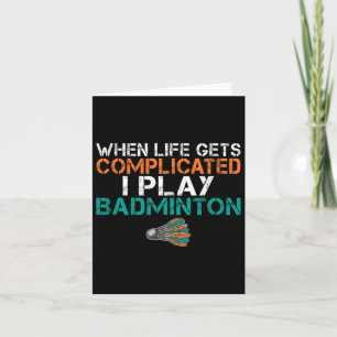 When Life Gets Complicated I Play Badminton 1 Card