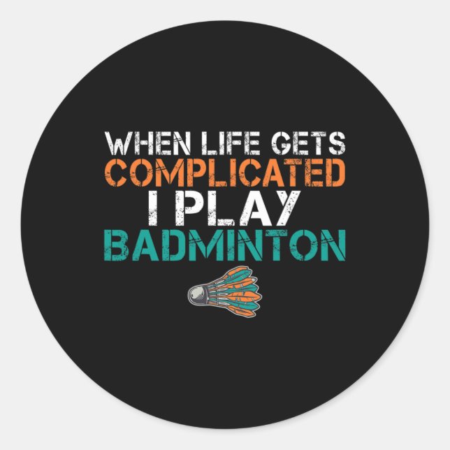 When Life Gets Complicated I Play Badminton 1  Classic Round Sticker (Front)