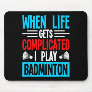 When Life Gets Complicated I Play Badminton  Mouse Mat