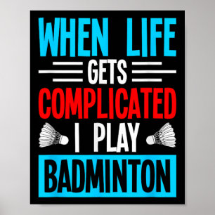 When Life Gets Complicated I Play Badminton  Poster