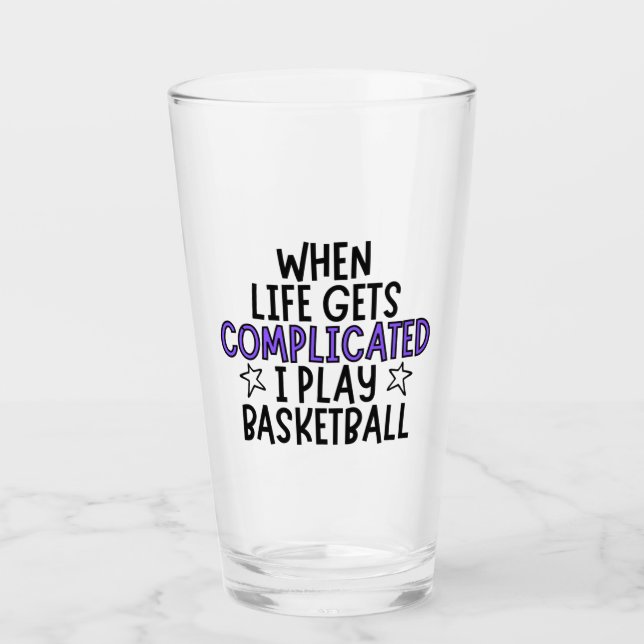 When life gets complicated I play basketball. Glass (Front)