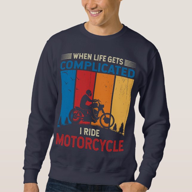 When life gets complicated I ride motorcycle Sweatshirt (Front)