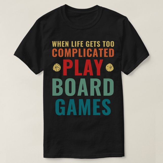 When Life Gets Too Complicated Play Board Games Qu T-Shirt (Design Front)