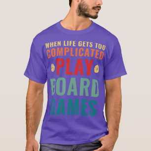 When Life Gets Too Complicated Play Board Games Qu T-Shirt