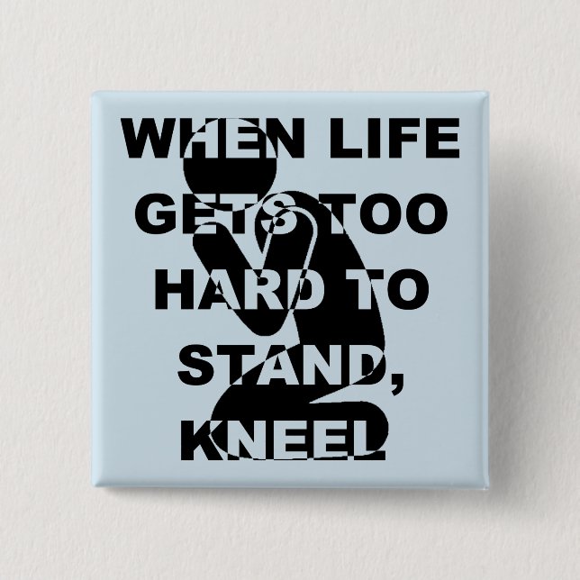 When Life Gets Too Hard To Stand Kneel Christian 15 Cm Square Badge (Front)