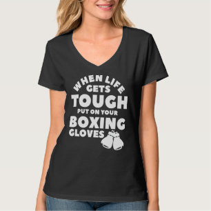When Life Gets Tough Put On Your Boxing Gloves Box T-Shirt