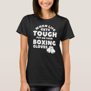 When Life Gets Tough Put On Your Boxing Gloves Box T-Shirt