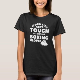 When Life Gets Tough Put On Your Boxing Gloves Box T-Shirt