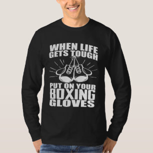 When Life Gets Tough Put On Your Boxing Gloves T-Shirt