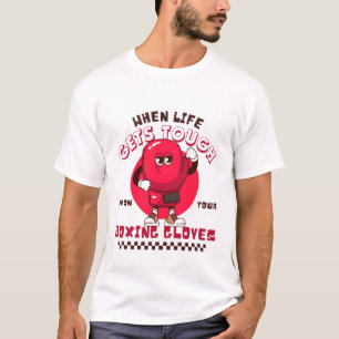When life gets trough put on your boxing gloves T-Shirt