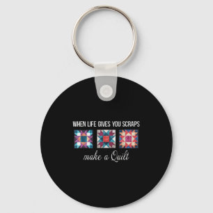 When Life Give You Scraps Make A Quilt Funny Quilt Key Ring