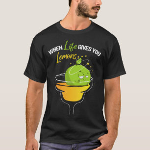 When Life Gives Lemons Margarita Alcohol Cocktail  T-Shirt