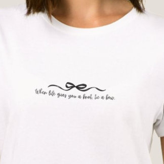 When Life Gives You a Knot, Tie a Bow T-shirt