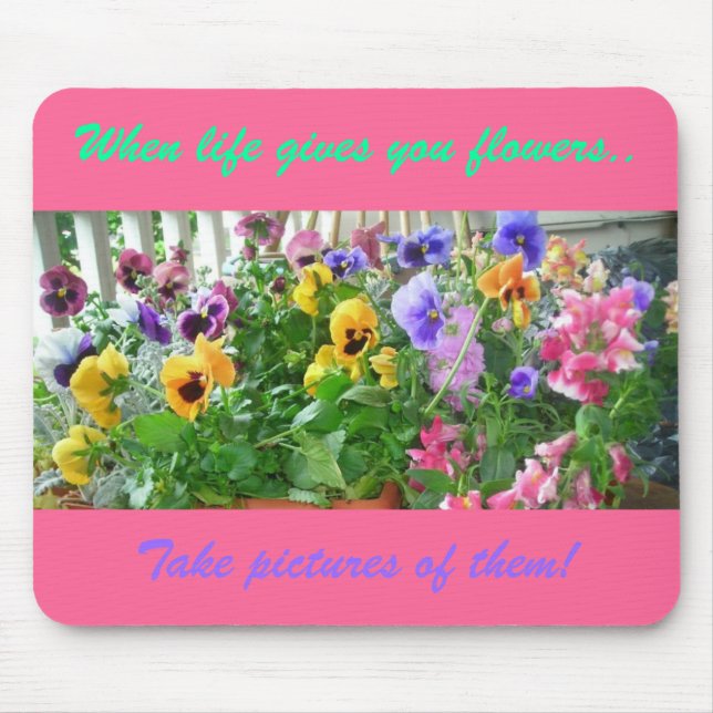 When life gives you flowers.., Take pictures of... Mouse Mat (Front)