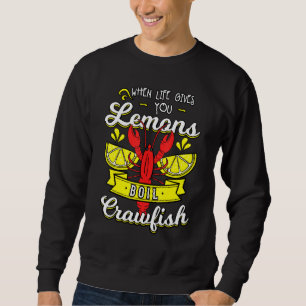 When Life Gives You Lemon Boil Crawfish Mudbug Cra Sweatshirt