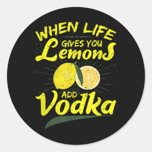 When Life Gives You Lemons Add Vodka Classic Round Sticker