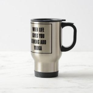 when life gives you lemons add vodka travel mug