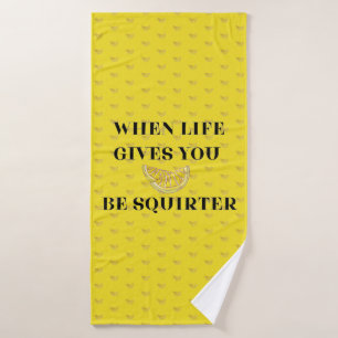 When Life Gives You Lemons Be A Squirter Bath Towel