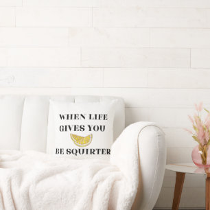 When Life Gives You Lemons Be A Squirter Cushion