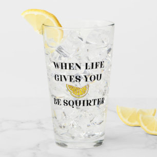 When Life Gives You Lemons Be A Squirter Glass