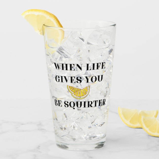 When Life Gives You Lemons Be A Squirter Glass (Front Ice)