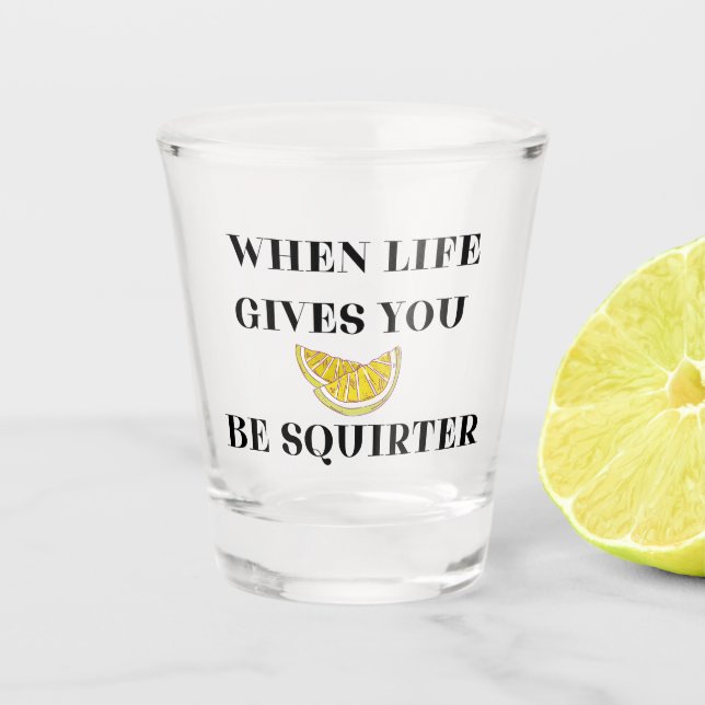 When Life Gives You Lemons Be A Squirter Shot Glass (Front)
