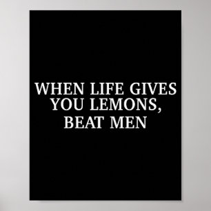 When Life Gives You Lemons Beat Men Funny Sarcasm  Poster