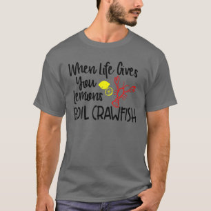 When Life Gives You Lemons Boil Crawfish BBQ Party T-Shirt