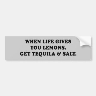 WHEN LIFE GIVES YOU LEMONS - GET TEQUILA AND SALT BUMPER STICKER