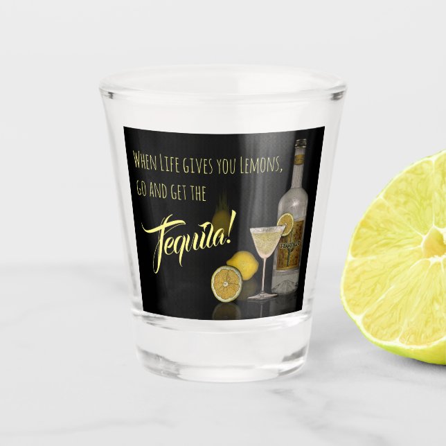 When Life gives you Lemons, go and get the Tequila Shot Glass (Front)
