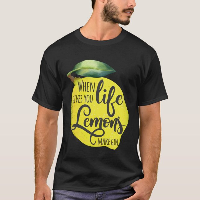 When Life Gives You Lemons Make Gin Motivational T-Shirt (Front)