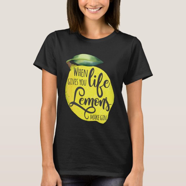 When Life Gives You Lemons Make Gin Motivational T-Shirt (Front)
