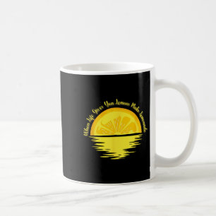 When Life Gives You Lemons Make... - Lemonade  Coffee Mug