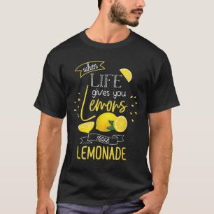 When Life Gives You Lemons Make Lemonade  T-Shirt