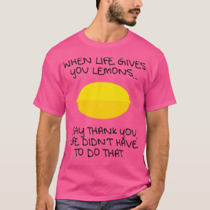 When Life Gives You Lemons T-Shirt