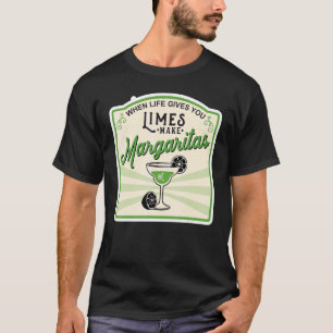 When Life Gives You Limes Make Margaritas 1 T-Shirt