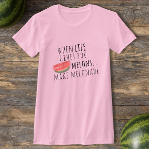 When Life Gives You Melons Make Melonade T-Shirt