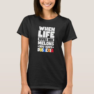 When Life Gives You Melons You Have Dyslexia   T-Shirt