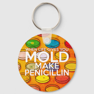 WHEN LIFE GIVES YOU MOLD MAKE PENICILLIN Art Key Ring