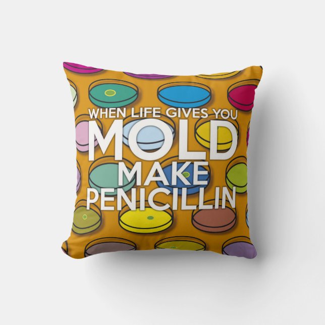 WHEN LIFE GIVES YOU MOLD MAKE PENICILLIN CUSHION (Front)