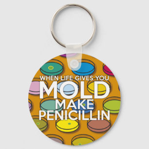 WHEN LIFE GIVES YOU MOLD MAKE PENICILLIN KEY RING