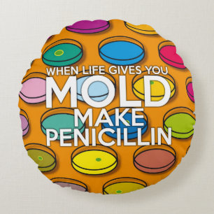 WHEN LIFE GIVES YOU MOLD MAKE PENICILLIN ROUND CUSHION