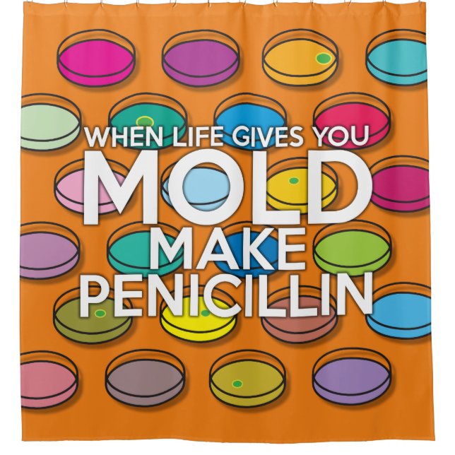 WHEN LIFE GIVES YOU MOLD MAKE PENICILLIN SHOWER CURTAIN (Front)