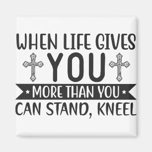 when life gives you more than you can stand kneel magnet