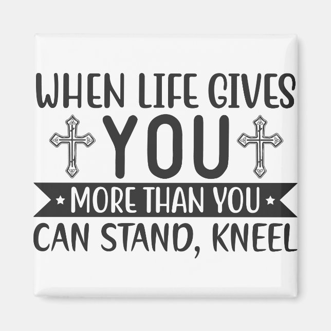 when life gives you more than you can stand kneel magnet (Front)